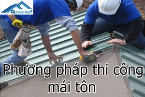 Phương pháp thi công mái tôn chuyên nghiệp – chuẩn kỹ thuật
