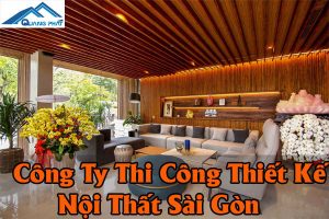 Công ty thi công nội thất Uy Tín, Chất Lượng, Gia Tốt Tại SÀI GÒN