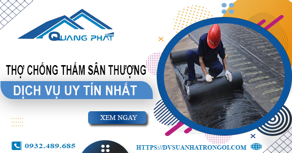 Dịch vụ thợ chống thấm sân thượng tại Nhơn Trạch -【Uy tín nhất】