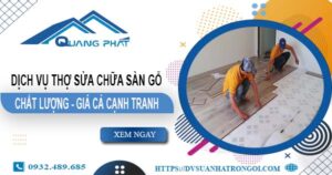 Báo giá dịch vụ thợ sửa chữa sàn gỗ tại Thuận An【Giảm 20%】