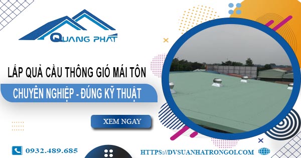 Báo giá quả cầu thông gió mái tôn tại Tân Uyên -【45O.OOO₫】